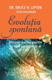 Cumpara ieftin Evolutia spontana. Viitorul nostru pozitiv si cum ajungem la el. Editia a II-a/Bruce H. Lipton, Steve Bhaerman