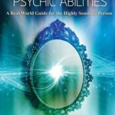 Managing Psychic Abilities: A Real World Guide for the Highly Sensitive Person