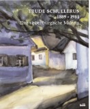 Trude Schullerus 1889-1981: Biografie, memorii, jurnal - Arta Transilvaniei, pictor saxon
