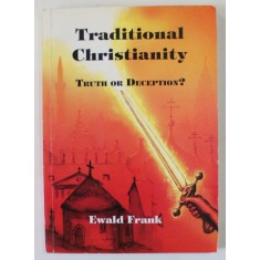 TRADITIONAL CHRISTIANITY , TRUTH OR DECEPTION ? by EWALD FRANK , 1993