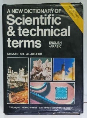A NEW DICTIONARY OF SCIENTIFIC and TECHNICAL TERMS , ENGLISH - ARABIC by AHMAD SH. AL - KHATIB , 1984 foto