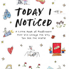 Today I Noticed: A Little Book of Mindfulness That Will Change the Way You See the World