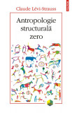 Antropologie structurala zero | Claude Levi-Strauss, Polirom