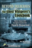 Beyond Delicious: The Ghost Whisperer&#039;s Cookbook: More than 100 Recipes from the Dearly Departed