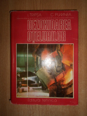 Iosif Tripsa - Dezoxidarea otelurilor (1981, editie cartonata) foto