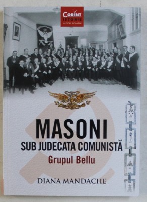 MASONI SUB JUDECATA COMUNISTA , GRUPUL BELLU de DIANA MANDACHE , 2019 foto