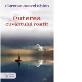 Puterea cuvantului rostit - Florence Scovel Shinn