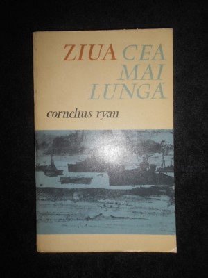 Cornelius Ryan - Ziua cea mai lunga. 6 iunie 1944 foto