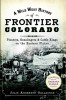 A Wild West History of Frontier Colorado:: Pioneers, Gunslingers &amp; Cattle Kings on the Eastern Plains