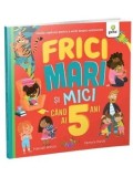 Cumpara ieftin Frici mari si mici cand ai 5 ani. Ghidul copilului pentru a vorbi despre sentimente/Hannah Wilson