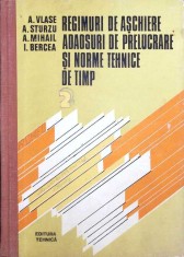 REGIMURI DE ASCHIERE ADAOSURI DE PRELUCRARE SI NORME TEHNICE DE TIMP VOL.2-A. VLASE, A. STURZU, A. MIHAIL, -262666 foto
