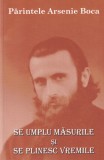 Parintele Arsenie Boca - Se umplu masurile si se plinesc vremile | Carte Religioasa, 143 pagini, 2009, Brosata, Limba romana