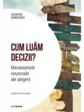 Cumpara ieftin Cum luam decizii? Mecanismele neuronale ale alegerii/Ruben Moreno Bote