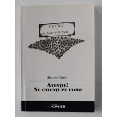 ATENTIE ! NU CALCATI PE FLORI - versuri de SIMONA TRIFU , 2017