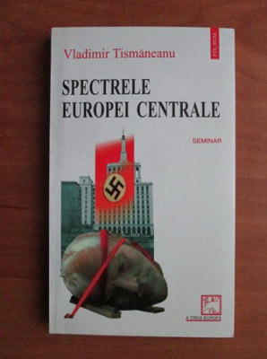 Vladimir Tismaneanu - Spectrele Europei centrale foto