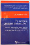 PE URMELE BELGIEI ORIENTULUI de LAURENTIU VLAD , 2004