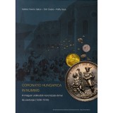 Coronatio Hungarica In Nummis - A magyar uralkod&oacute;k koron&aacute;z&aacute;si &eacute;rmei &eacute;s zsetonjai (1508-1916) - Solt&eacute;sz Ferenc G&aacute;bor