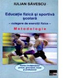 Educatie fizica si sportiva scolara - Culegere de exercitii fizice. Metodologie pentru invatamantul primar, gimnazial, liceal si profesional