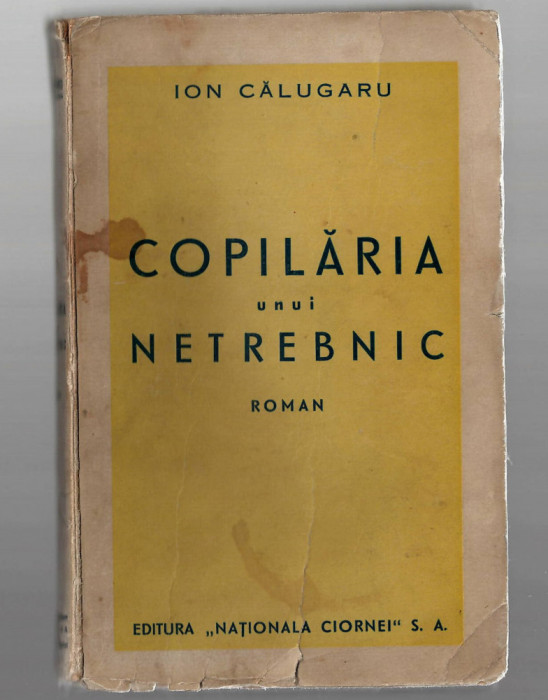 Copilaria unui netrebnic - Ion Calugaru, Ed. Nationala Ciornei SA