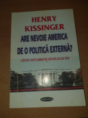 AS - KISSINGER HENRY - ARE NEVOIE AMERICA DE O POLITICA EXTERNA? foto