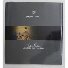 JAQUET DROZ - TOME PREMIER - LE SIECLE DES LUMIERES , ANII &#039;2000