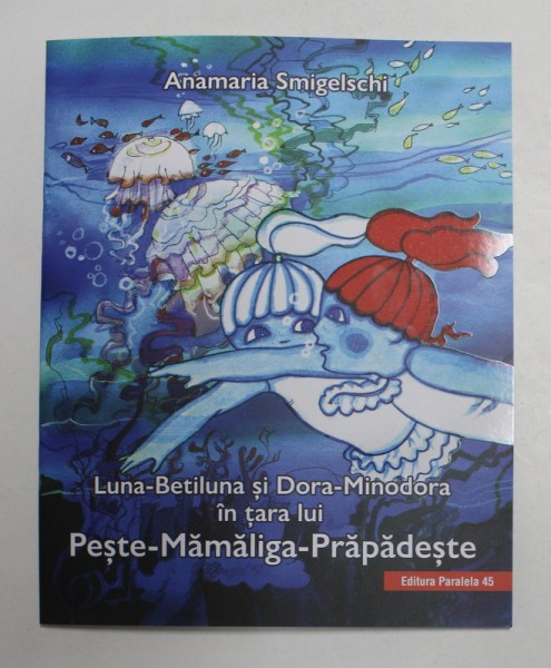 LUNA - BETILUNA SI DORA - MINODORA IN TARA LUI PESTE-MAMALIGA-PRAPADESTE , EDITIA A III - A de ANAMARIA SMIGELSCHI , 2021