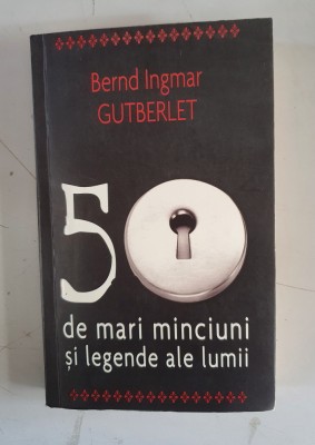 Bernd Ingmar Gutberlet - 50 de mari minciuni si legende ale lumii foto