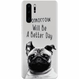 Husa silicon pentru Huawei P30 Pro, Tomorrow Will Be A Better Day Pug