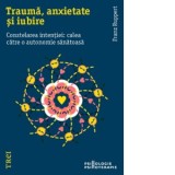 Trauma, anxietate si iubire. Constelarea intentiei: calea catre o autonomie sanatoasa - Laura Karsch, Franz Ruppert, Violeta Dinca