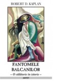 Fantomele Balcanilor - Robert D. Kaplan