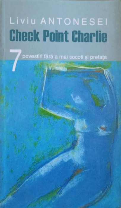 CHECK POINT CHARLIE. 7 POVESTIRI FARA A MAI SOCOTI SI PREFATA (CU DEDICATIA AUTORULUI CATRE PICTORUL VAL GH-252774