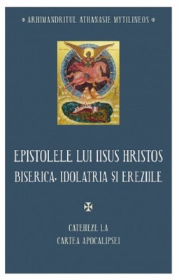 Epistolele Lui Iisus Hristos - Cateheze La Cartea Apocalipsei, Athanasie Mytilineos - Editura Sophia foto