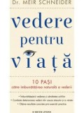 Cumpara ieftin Vedere pentru viata. 10 pasi catre imbunatatirea naturala a vederii/Dr. Meir Schneider