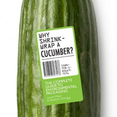 Why Shrinkwrap a Cucumber? The Complete Guide to Environmental Packaging | Stephen Aldridge, Laurel Miller