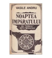 Vasile Andru - Noaptea Imparatului - Din jurnalul noptii imparatului