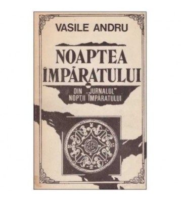 Vasile Andru - Noaptea Imparatului - Din jurnalul noptii imparatului foto