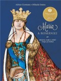 Maria a Romaniei | Adrian Cioroianu, Mihaela Simina, Curtea Veche Publishing