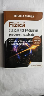 FIZICA CULEGERE DE PROBLEME PROPUSE SI REZOLVATE CLASELE XI SI XII SI BACALAUREAT MIHAELA CHIRITA EDITURA TAMAR STARE FOARTE BUNA . foto