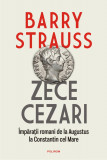 Zece Cezari Imparatii romani de la Augustus la Constantin cel Mare