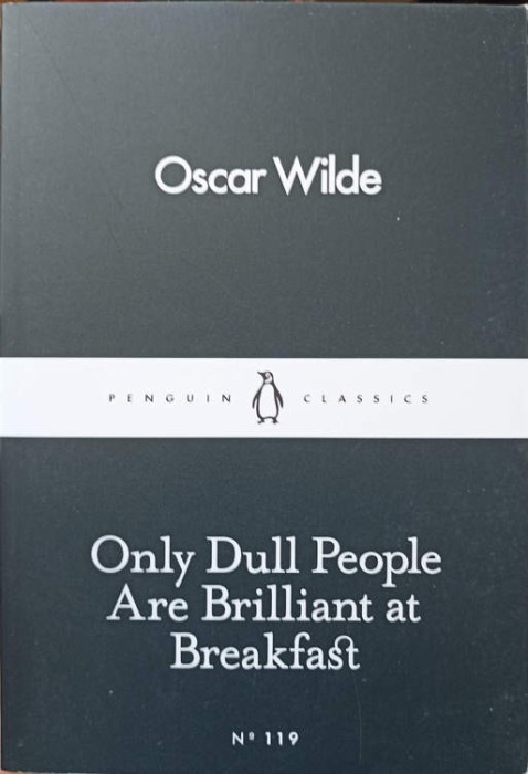 ONLY DULL PEOPLE ARE BRILLIANT AT BREAKFAST-OSCAR WILDE-277128