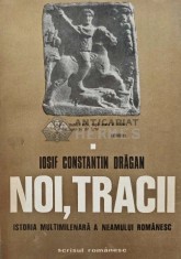 Noi, Tracii. Istoria multimilenara a neamului romanesc - 1976 - Iosif Constantin Dragan (AB23)