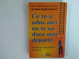 Marshall Goldsmith, Mark Reiter - CE TE-A ADUS AICI NU TE VA DUCE MAI DEPARTE ( Amsta Publishing,2009 )