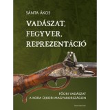 Vad&aacute;szat, fegyver, reprezent&aacute;ci&oacute; - Fő&uacute;ri vad&aacute;szat a kora &uacute;jkori Magyarorsz&aacute;gon - S&aacute;nta &Aacute;kos