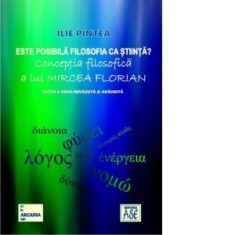 Este posibila filosofia ca stiinta? Conceptia filosofica a lui Mircea Florian - Ilie Pintea
