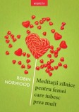 Meditatii zilnice pentru femei care iubesc prea mult - Robin Norwood
