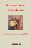 Fuga de om (emotii, respiratii, contemplatii) | Silvia Andrucovici