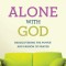 Alone with God: Rediscovering the Power and Passion of Prayer