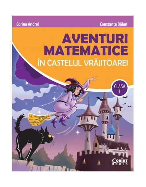 Aventuri matematice &icirc;n castelul vrăjitoarei - clasa I - Paperback brosat - Constanța Bălan, Corina Andrei - Corint