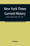 New York Times Current History: The European War, Vol 1, No. 1; From the Beginning to March, 1915, With Index