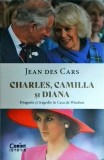 Jean des Cars - Charles, Camilla si Diana, dragoste si tragedie in Casa de